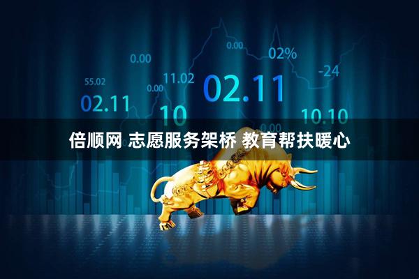 倍顺网 志愿服务架桥 教育帮扶暖心